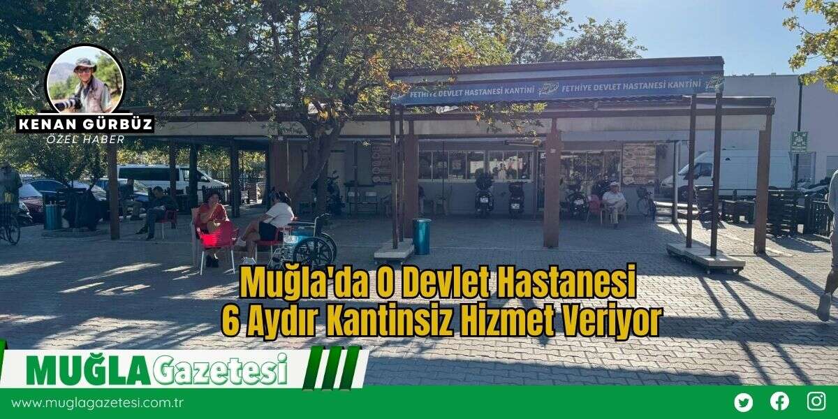 Muğla'da O Devlet Hastanesi 6 Aydır Kantinsiz Hizmet Veriyor