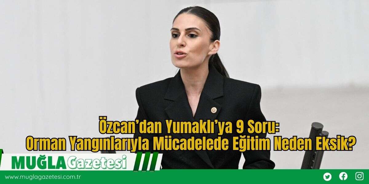 Özcan’dan Yumaklı’ya 9 Soru: Orman Yangınlarıyla Mücadelede Eğitim Neden Eksik?