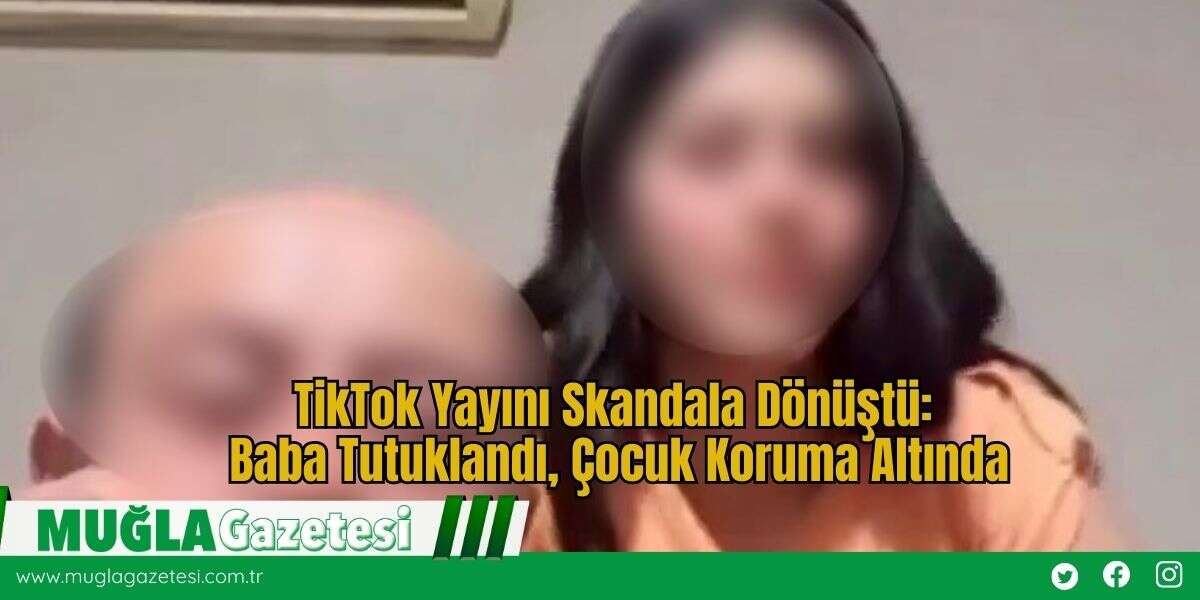 TikTok Yayını Skandala Dönüştü: Baba Tutuklandı, Çocuk Koruma Altında