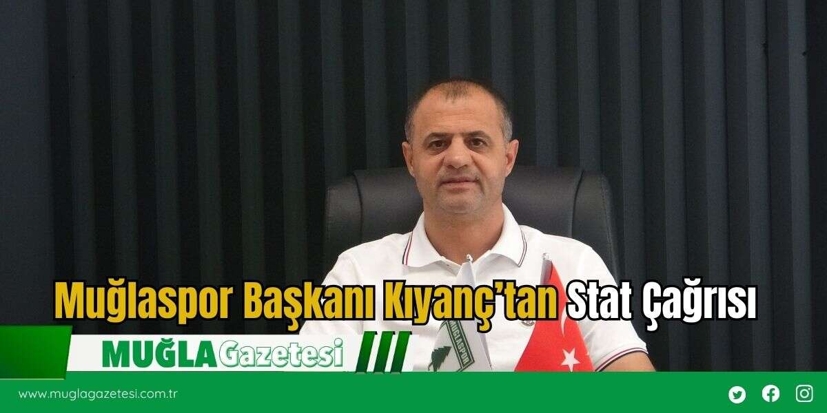 Muğlaspor Başkanı Kıyanç’tan Stat Çağrısı