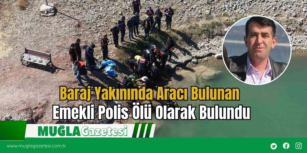 Baraj Yakınında Aracı Bulunan Emekli Polis Ölü Olarak Bulundu
