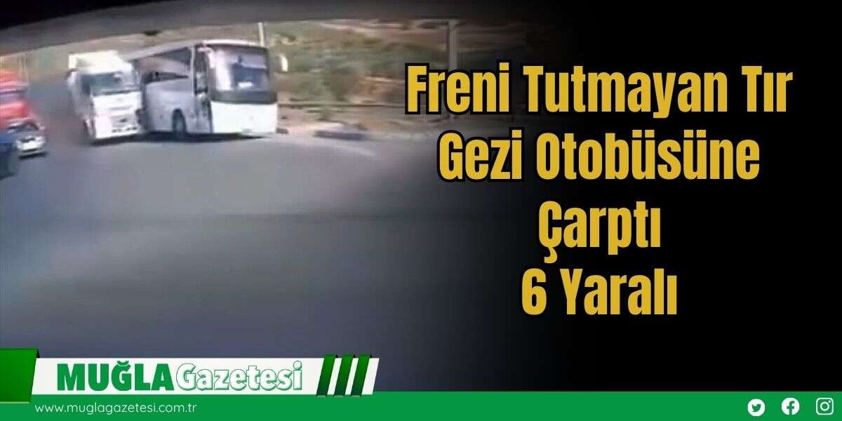 Freni Tutmayan Tır Gezi Otobüsüne Çarptı: 6 Yaralı