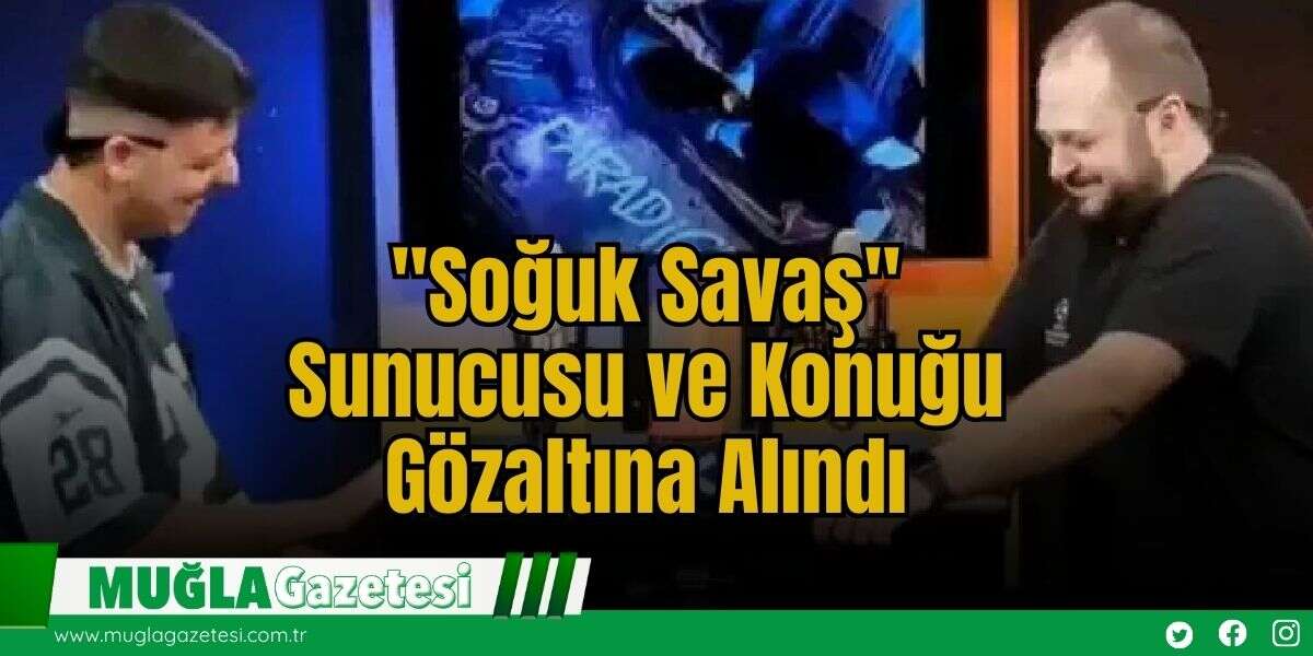 "Soğuk Savaş" Sunucusu ve Konuğu Gözaltına Alındı