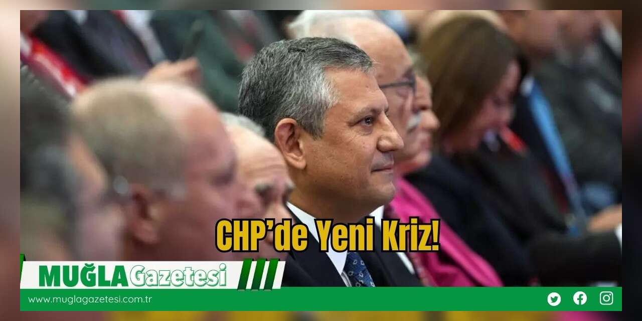 CHP’de Yeni Kriz!