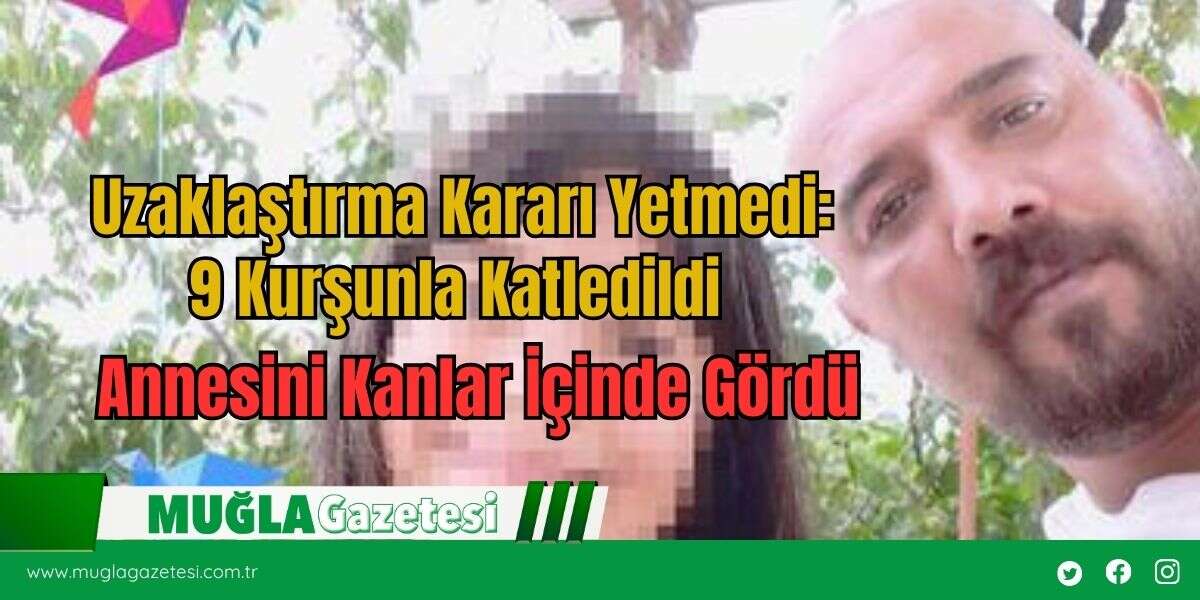 Uzaklaştırma Kararı Yetmedi: 9 Kurşunla Katledildi