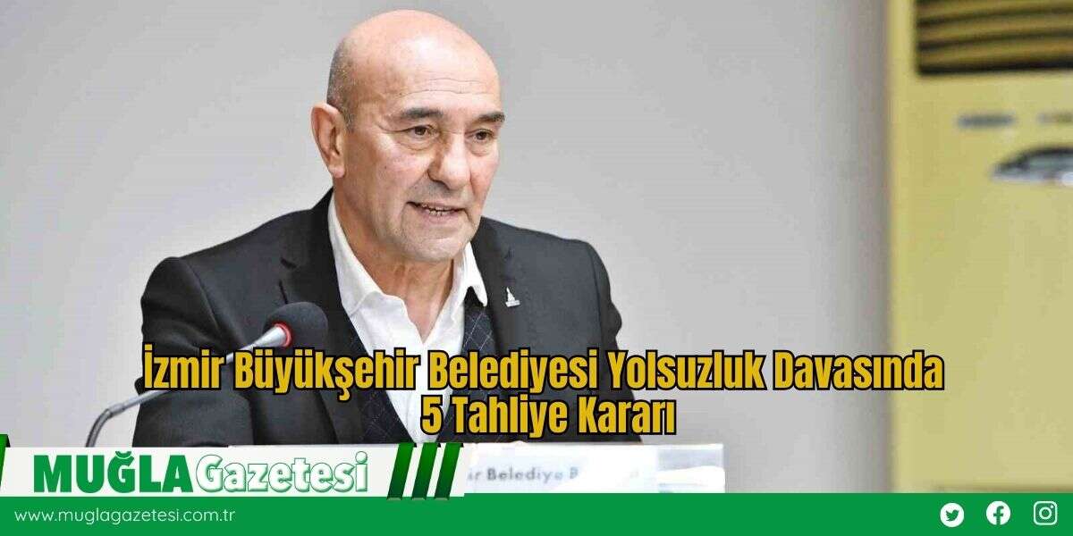 İzmir Büyükşehir Belediyesi Yolsuzluk Davasında 5 Tahliye Kararı
