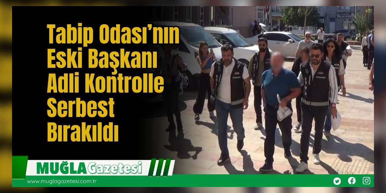 Tabip Odası’nın Eski Başkanı Adli Kontrolle Serbest Bırakıldı