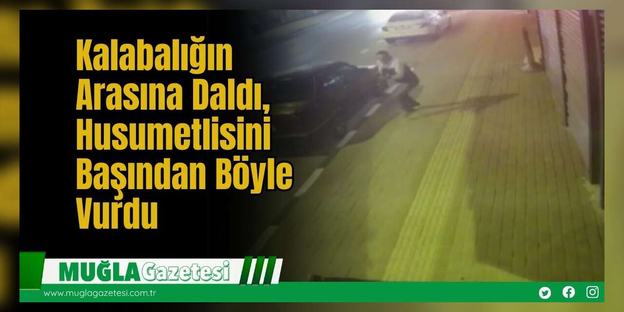 Kalabalığın Arasına Daldı, Husumetlisini Başından Böyle Vurdu