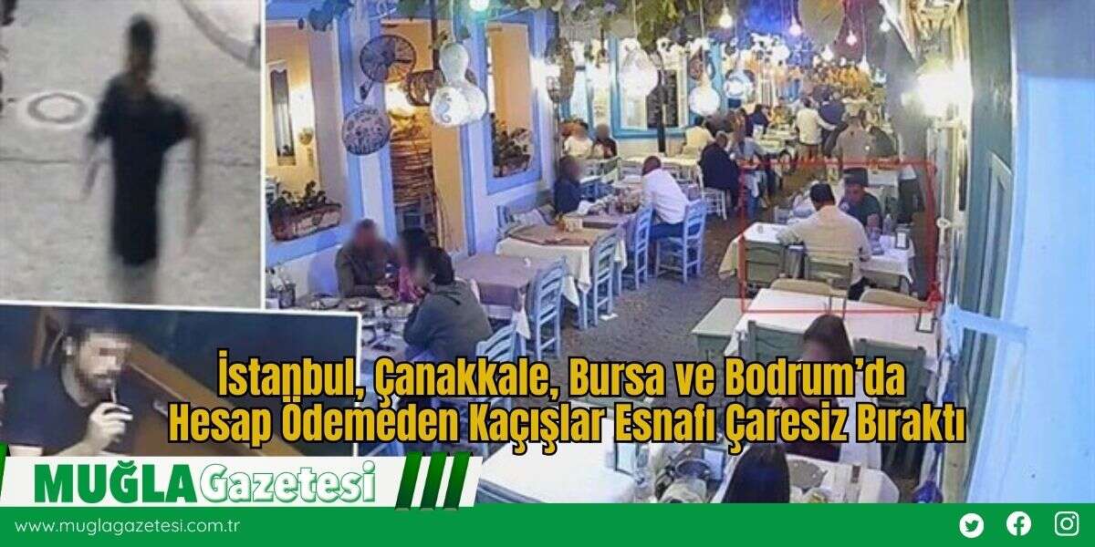 İstanbul, Çanakkale, Bursa ve Bodrum’da Hesap Ödemeden Kaçışlar Esnafı Çaresiz Bıraktı