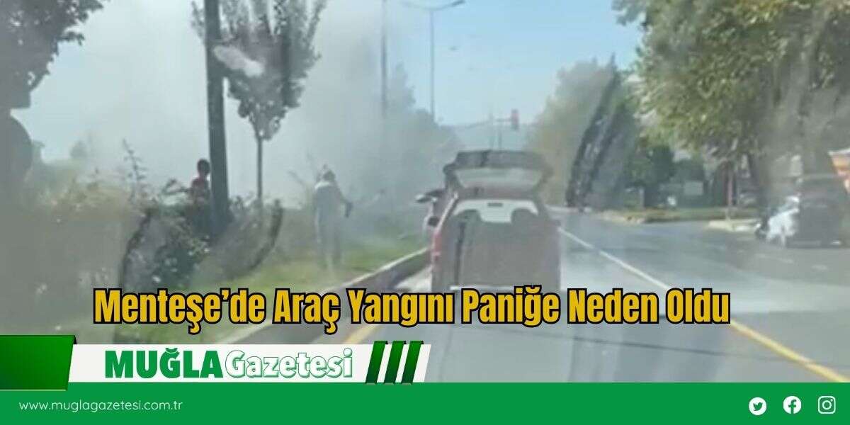 Menteşe’de Araç Yangını Paniğe Neden Oldu