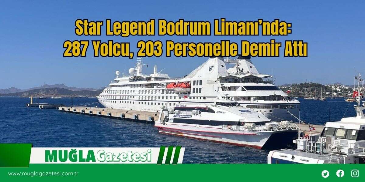 Star Legend Bodrum Limanı’nda: 287 Yolcu, 203 Personelle Demir Attı