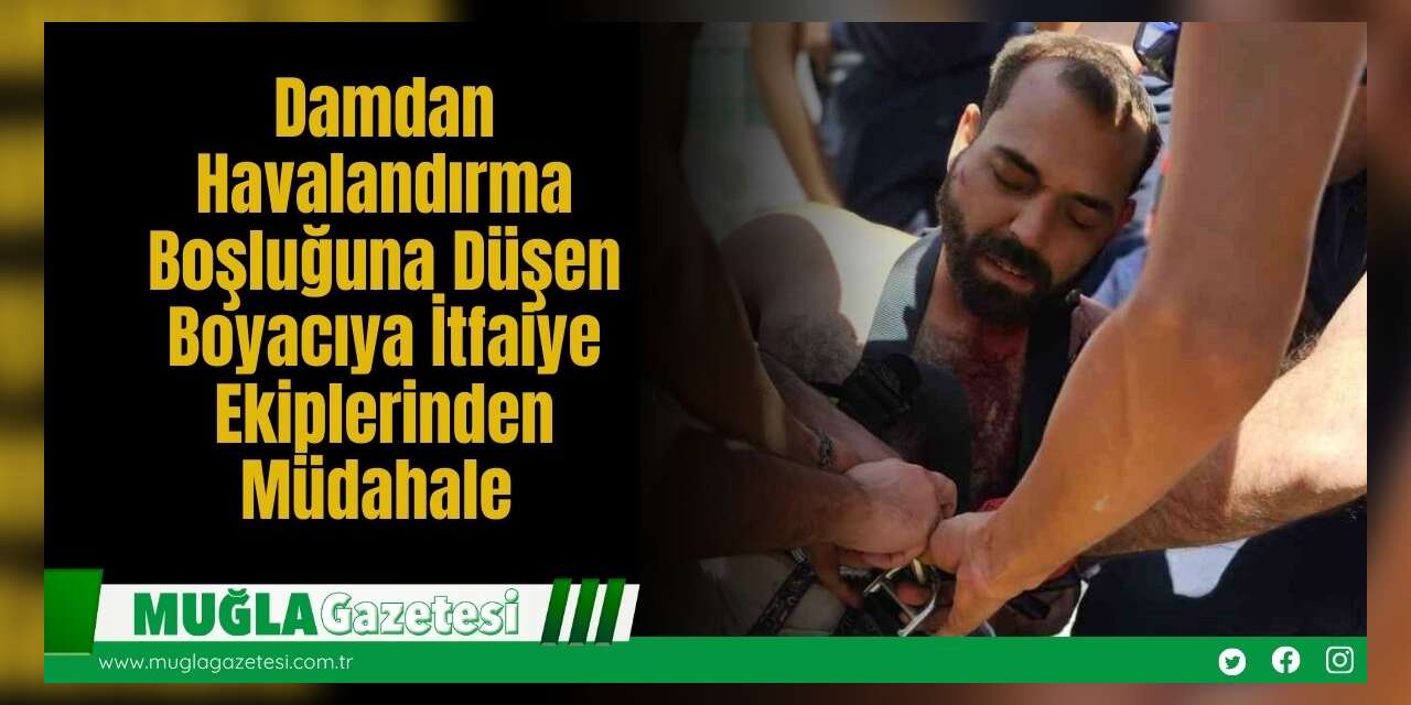 Damdan Havalandırma Boşluğuna Düşen Boyacıya İtfaiye Ekiplerinden Müdahale