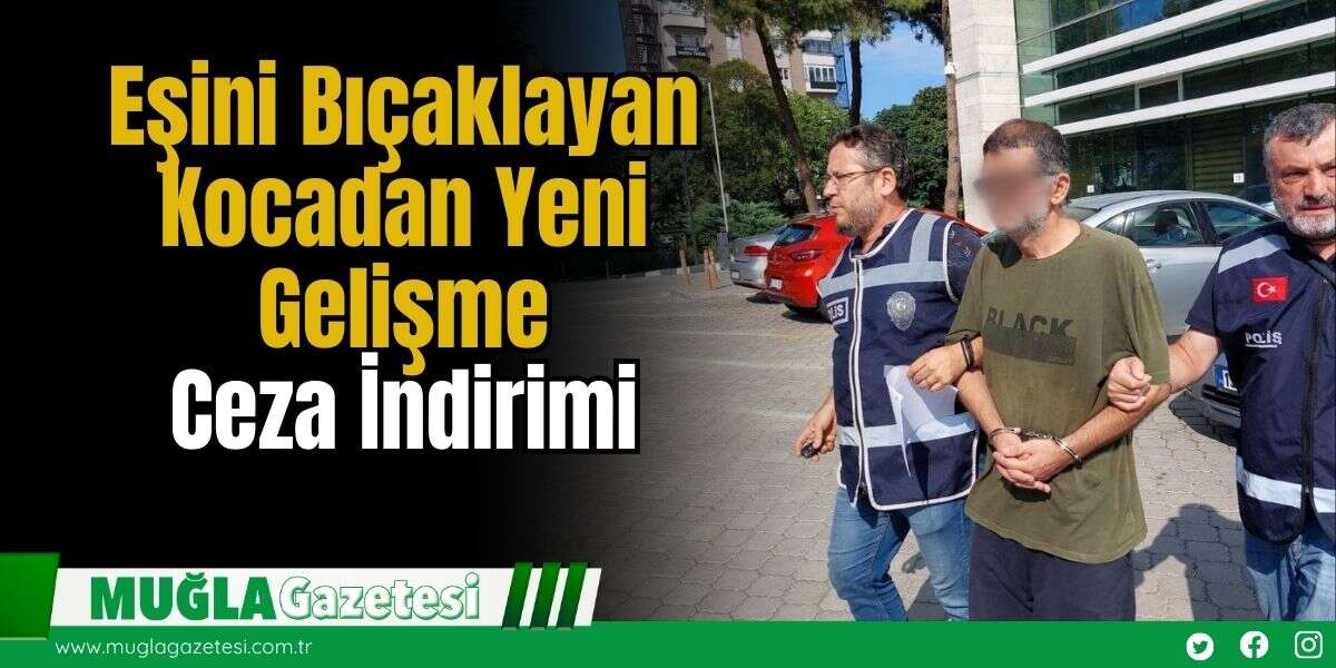 Eşini Bıçaklayan Kocadan Yeni Gelişme: Ceza İndirimi