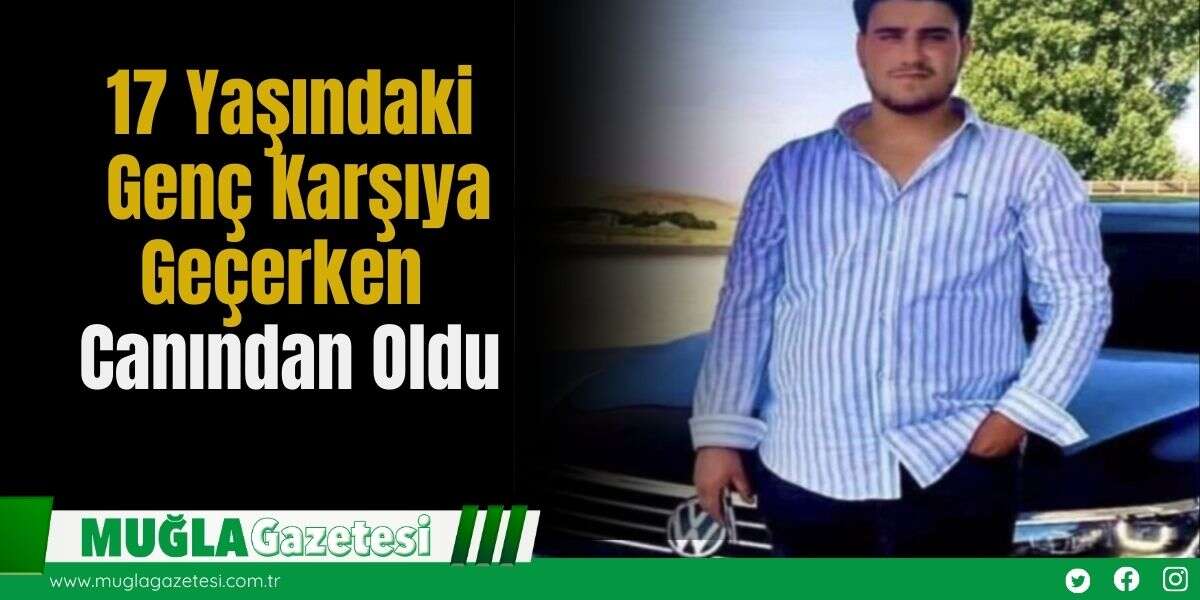 17 Yaşındaki Genç Karşıya Geçerken Canından Oldu