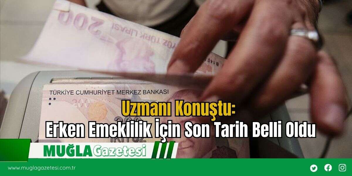 Uzmanı Konuştu: Erken Emeklilik İçin Son Tarih Belli Oldu
