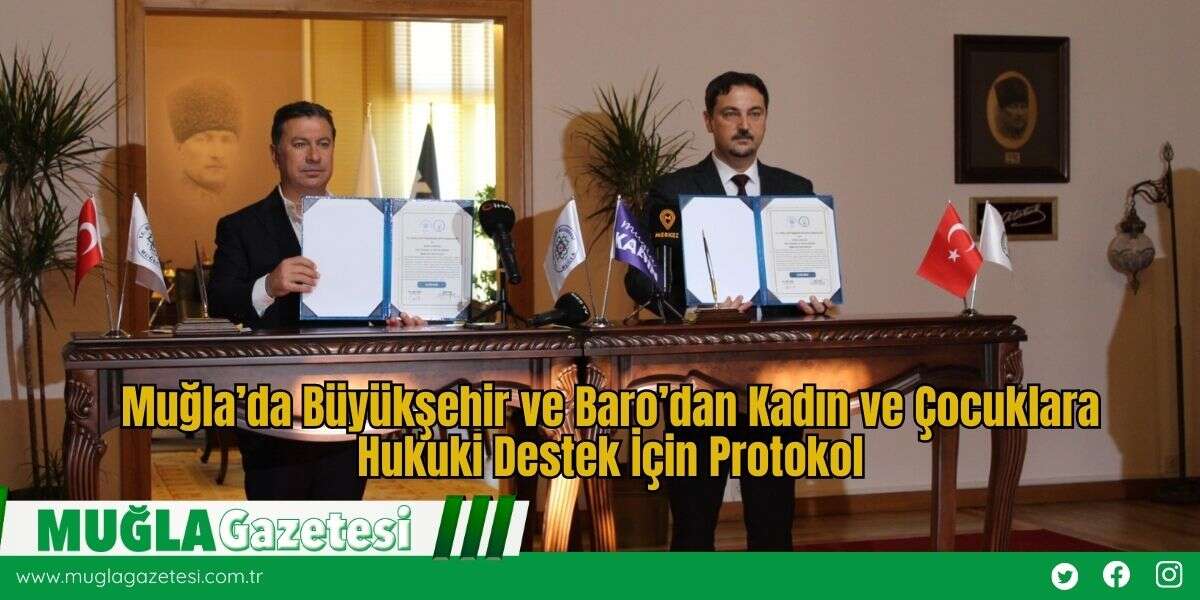 Muğla’da Büyükşehir ve Baro’dan Kadın ve Çocuklara Hukuki Destek İçin Protokol