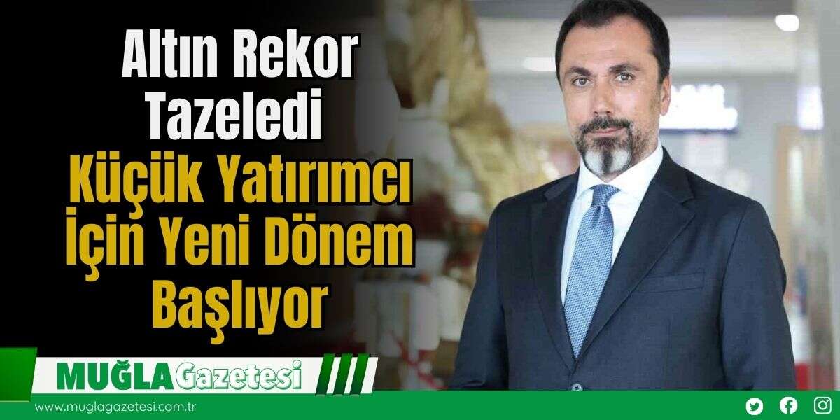 Altın Rekor Tazeledi: Küçük Yatırımcı İçin Yeni Dönem Başlıyor