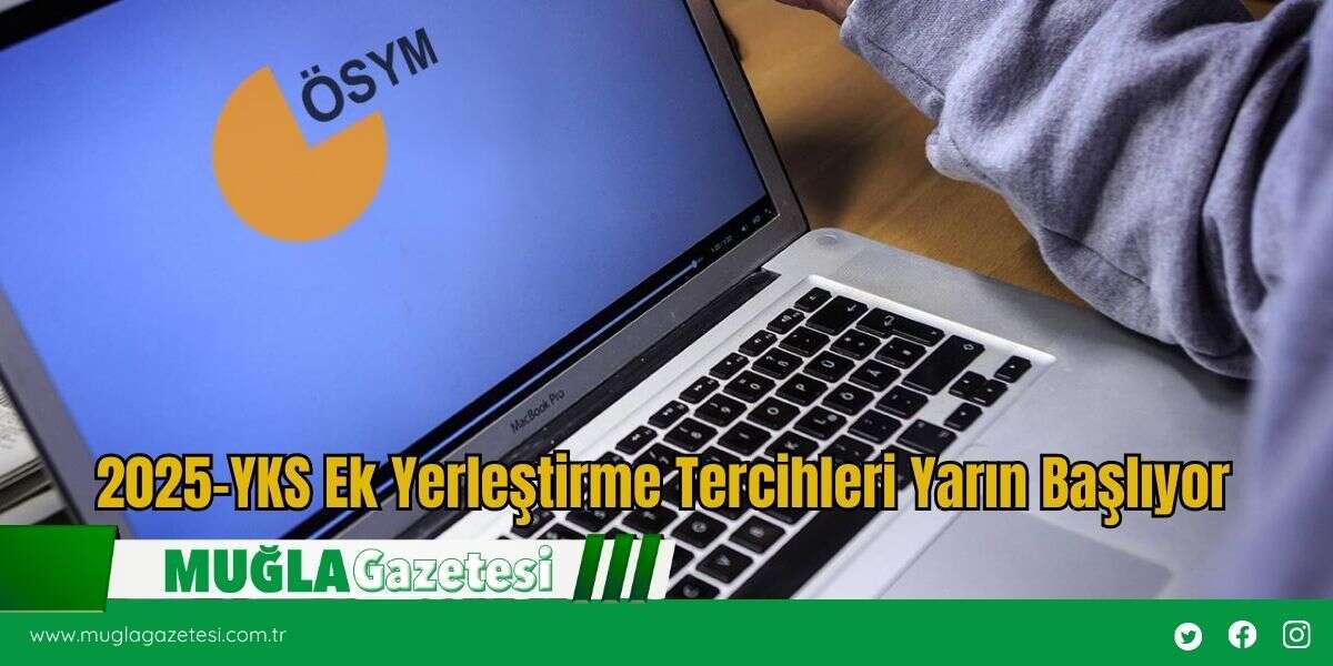 2025-YKS Ek Yerleştirme Tercihleri Yarın Başlıyor