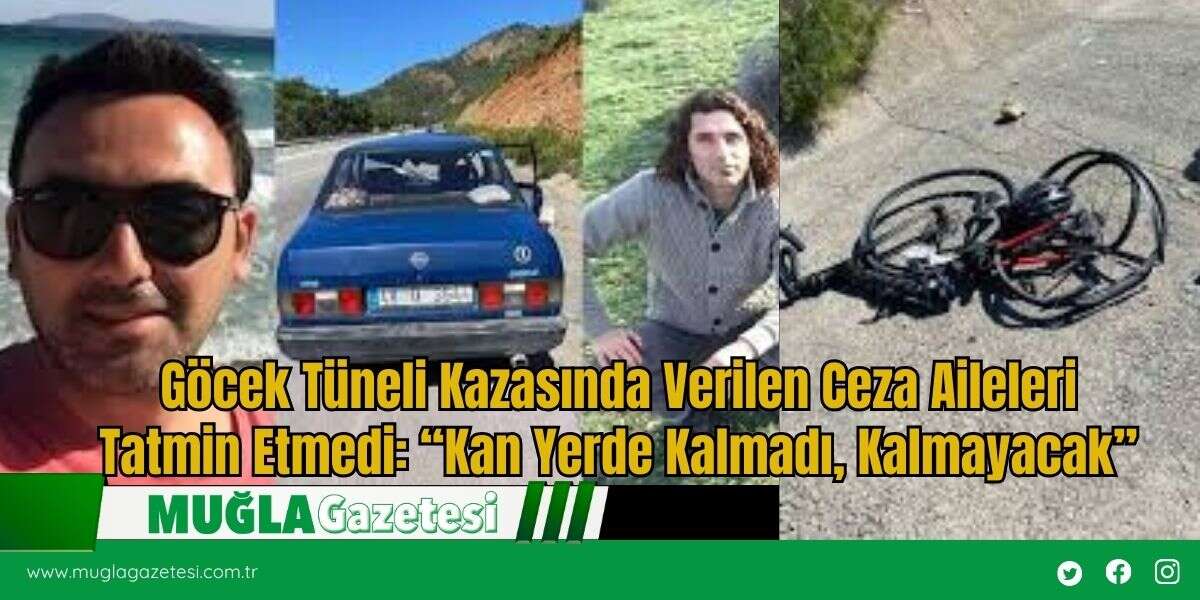 Göcek Tüneli Kazasında Verilen Ceza Aileleri Tatmin Etmedi: “Kan Yerde Kalmadı, Kalmayacak”