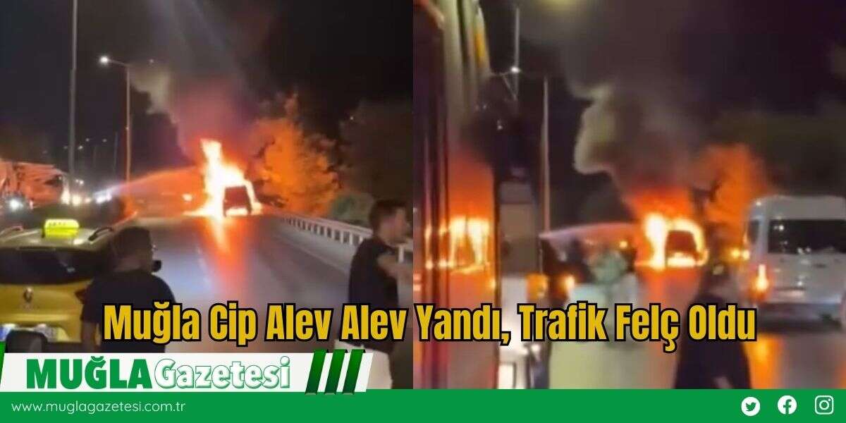 Muğla Cip Alev Alev Yandı, Trafik Felç Oldu