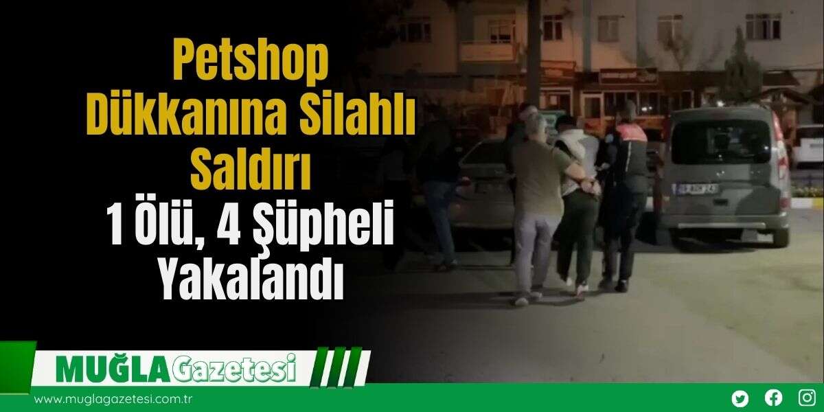 Petshop Dükkanına Silahlı Saldırı: 1 Ölü, 4 Şüpheli Yakalandı