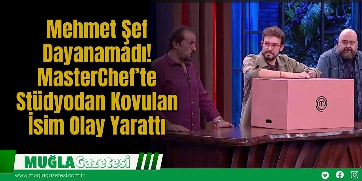 Mehmet Şef Dayanamadı! MasterChef’te Stüdyodan Kovulan İsim Olay Yarattı