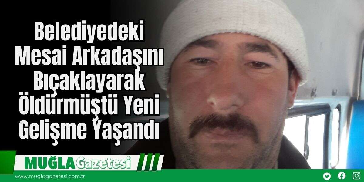 Belediyedeki Mesai Arkadaşını Bıçaklayarak Öldürmüştü Yeni Gelişme Yaşandı