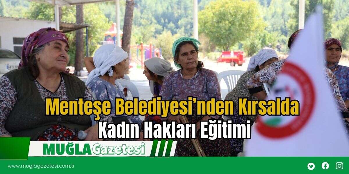 Menteşe Belediyesi’nden Kırsalda Kadın Hakları Eğitimi