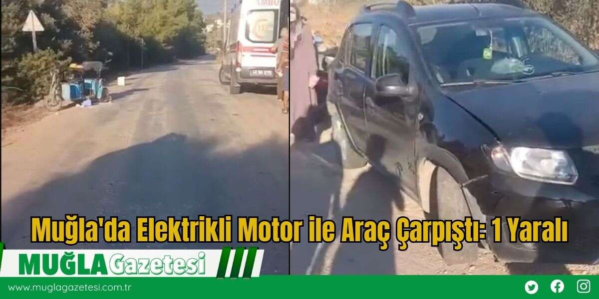 Muğla'da Elektrikli Motor ile Araç Çarpıştı: 1 Yaralı