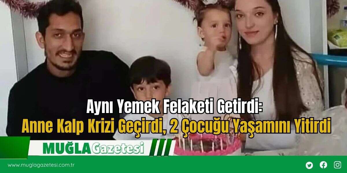 Aynı Yemek Felaketi Getirdi:  Anne Kalp Krizi Geçirdi, 2 Çocuğu Yaşamını Yitirdi