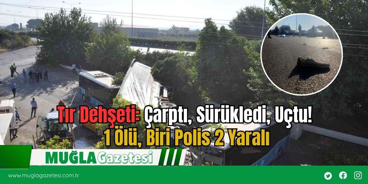 Tır Dehşeti: Çarptı, Sürükledi, Uçtu! 1 Ölü, Biri Polis 2 Yaralı