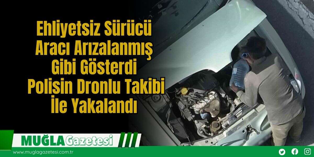 Ehliyetsiz Sürücü, Aracı Arızalanmış Gibi Gösterdi; Polisin Dronlu Takibi İle Yakalandı