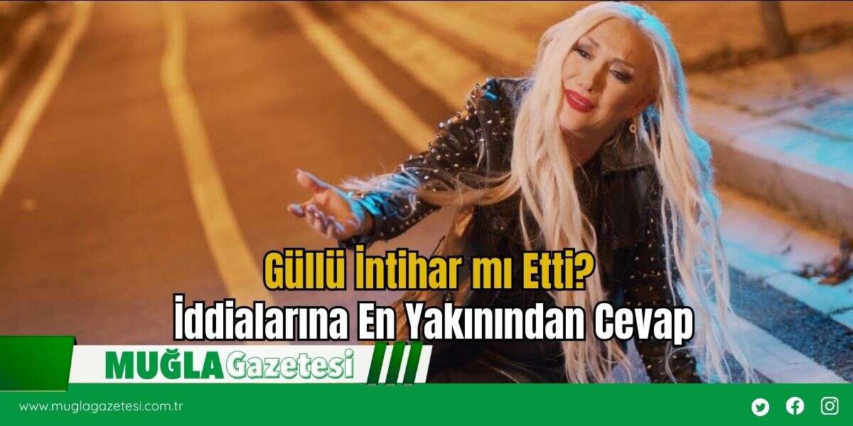 Güllü İntihar mı Etti? İddialarına En Yakınından Cevap