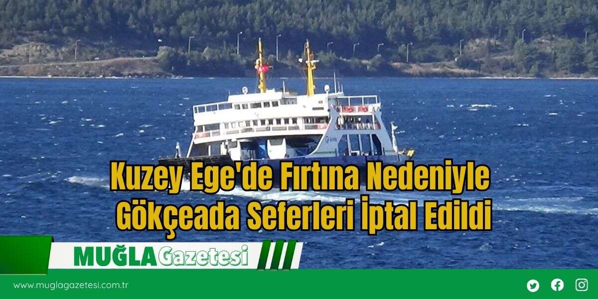 Kuzey Ege'de Fırtına Nedeniyle Gökçeada Seferleri İptal Edildi