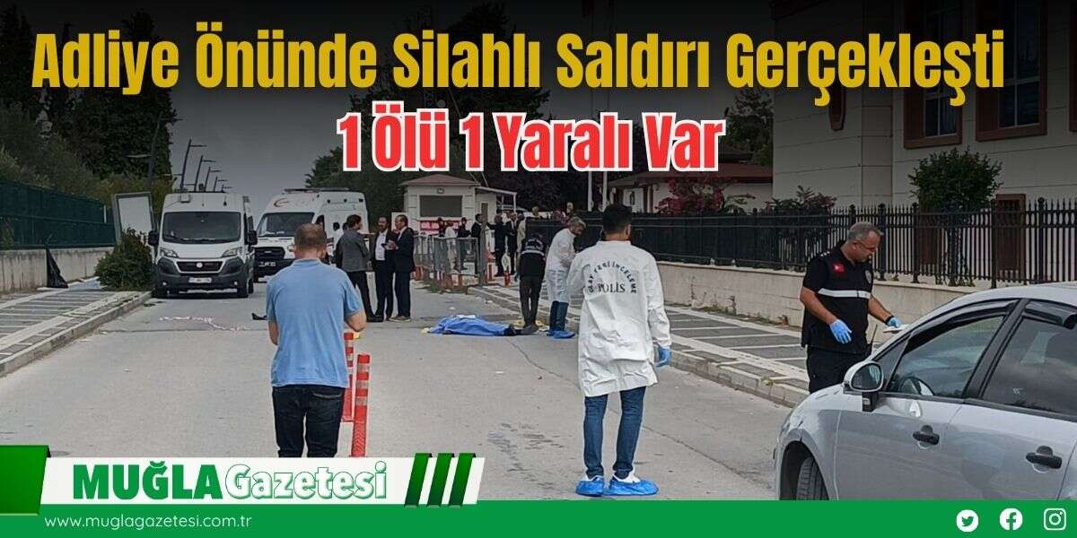 Adliye Önünde Silahlı Saldırı Gerçekleşti: 1 Ölü 1 Yaralı Var