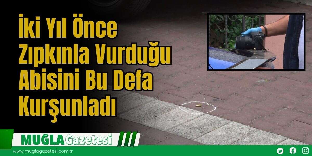 İki Yıl Önce Zıpkınla Vurduğu Abisini Bu Defa Kurşunladı