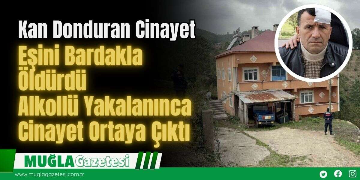 Kan Donduran Cinayet: Eşini Bardakla Öldürdü, Alkollü Yakalanınca Cinayet Ortaya Çıktı