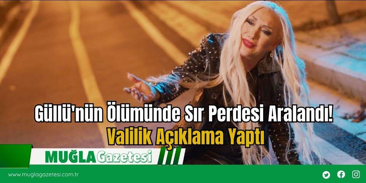 Güllü'nün Ölümünde Sır Perdesi Aralandı! Valilik Açıklama Yaptı