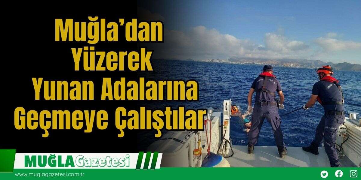 Muğla’dan Yüzerek Yunan Adalarına Geçmeye Çalıştılar