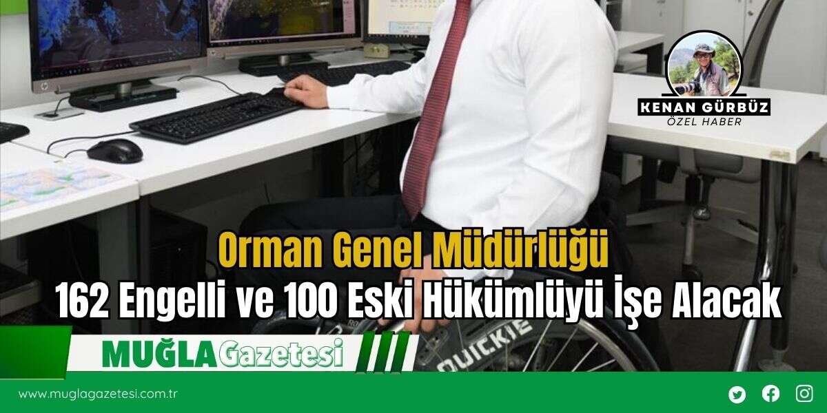 Orman Genel Müdürlüğü 162 Engelli ve 100 Eski Hükümlüyü İşe Alacak