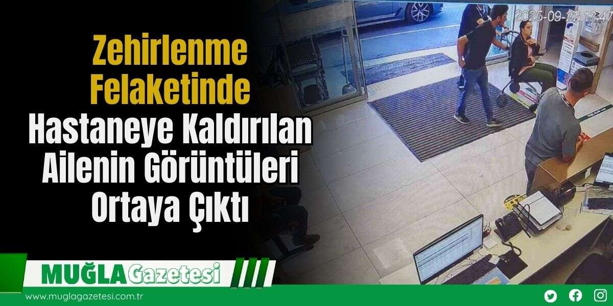 Zehirlenme Felaketinde Hastaneye Kaldırılan Ailenin Görüntüleri Ortaya Çıktı