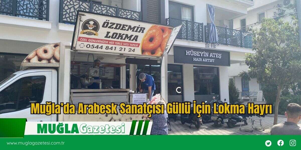 Muğla’da Arabesk Sanatçısı Güllü İçin Lokma Hayrı
