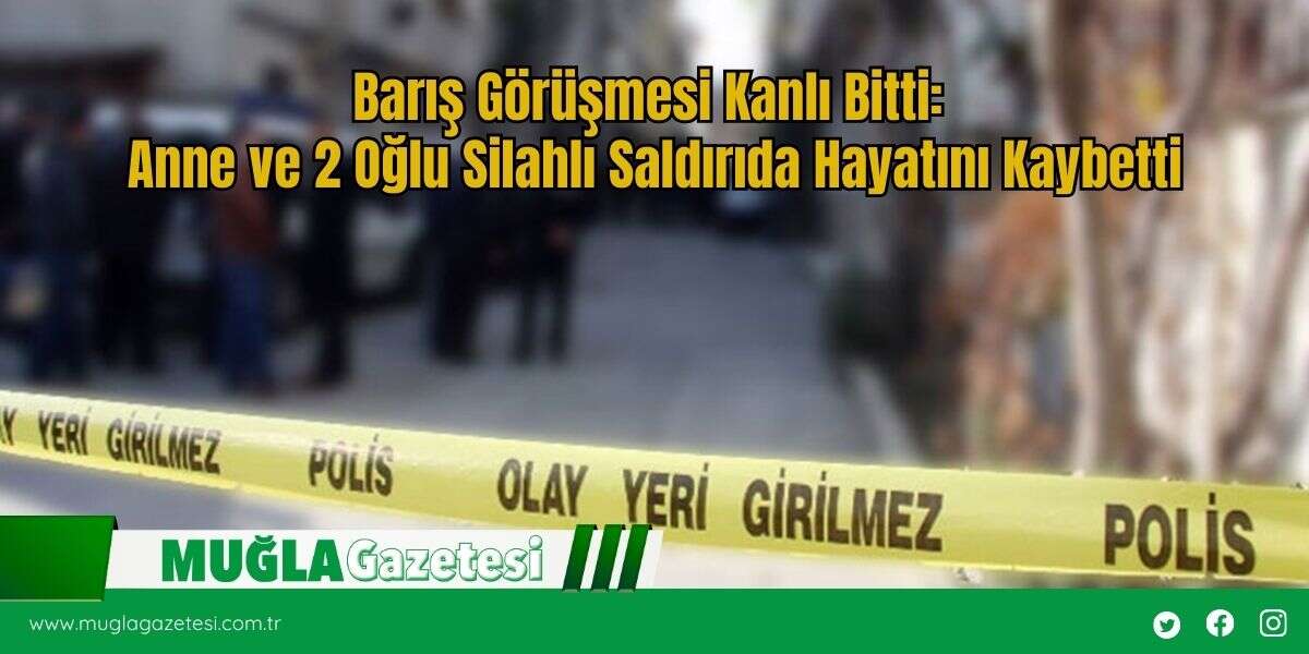 Barış Görüşmesi Kanlı Bitti: Anne ve 2 Oğlu Silahlı Saldırıda Hayatını Kaybetti