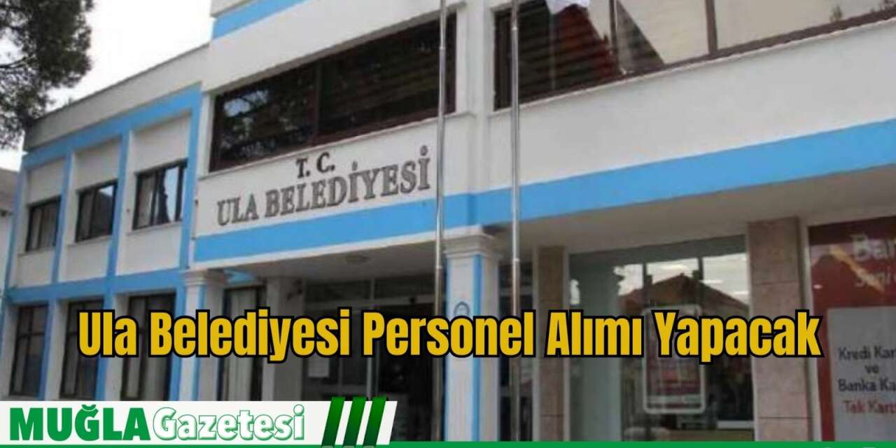 Ula Belediyesi Memur Alımı Yapacak