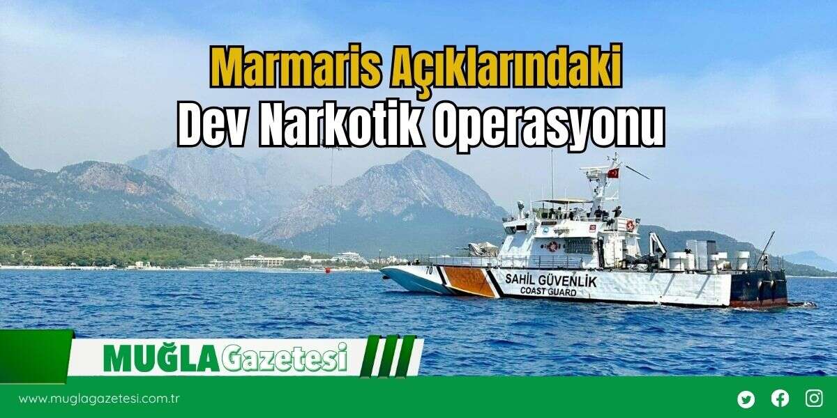 Marmaris Açıklarındaki Dev Narkotik Operasyonu