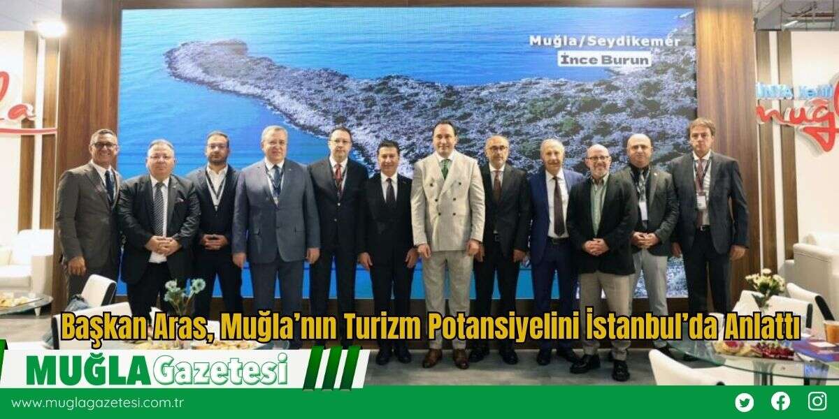 Başkan Aras, Muğla’nın Turizm Potansiyelini İstanbul’da Anlattı