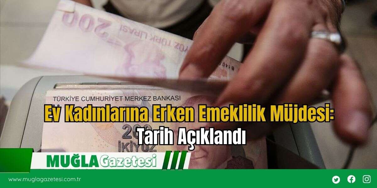 Ev Kadınlarına Erken Emeklilik Müjdesi: Tarih Açıklandı