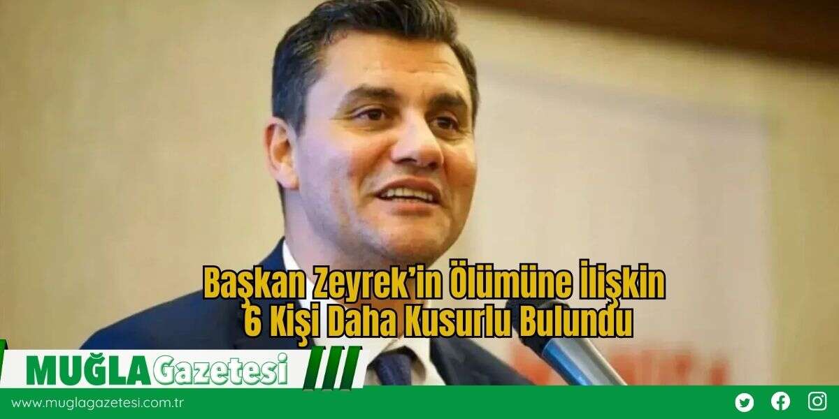 Başkan Zeyrek’in Ölümüne İlişkin 6 Kişi Daha Kusurlu Bulundu