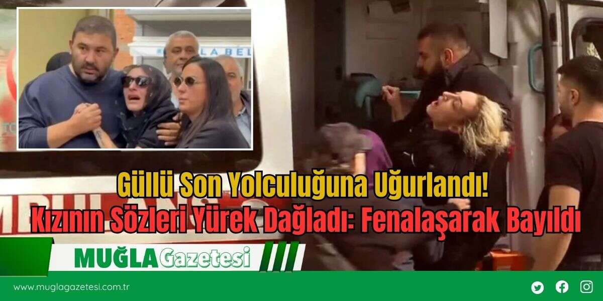 Güllü Son Yolculuğuna Uğurlandı! Kızının Sözleri Yürek Dağladı: Fenalaşarak Bayıldı