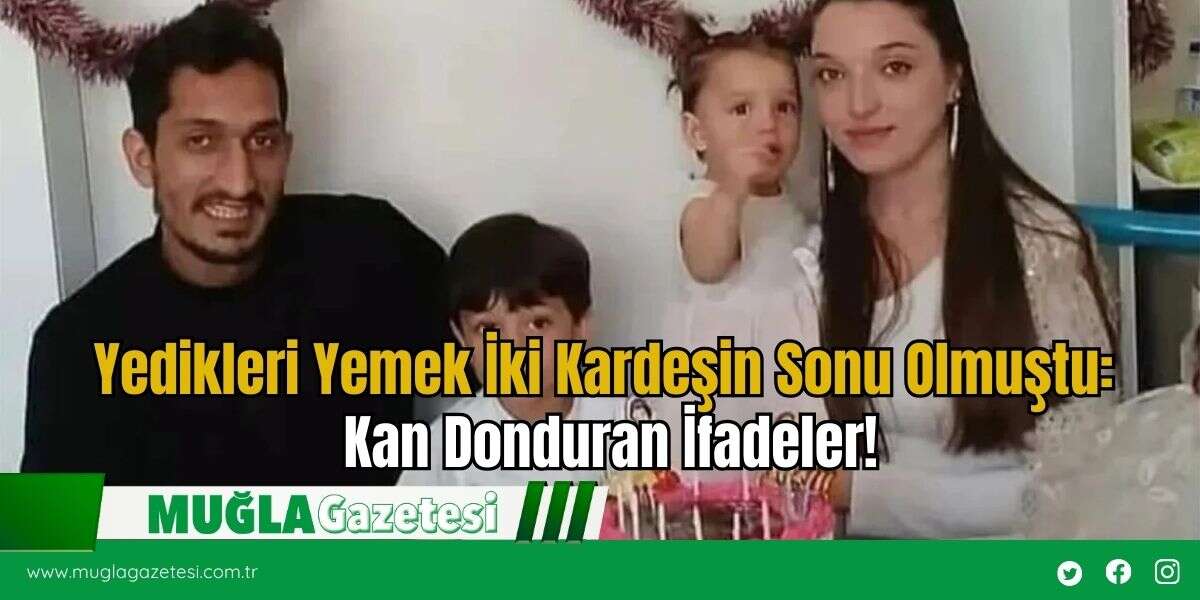 Yedikleri Yemek İki Kardeşin Sonu Olmuştu: Kan Donduran İfadeler!